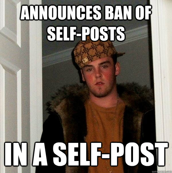 announces ban of self-posts in a self-post  Scumbag Steve