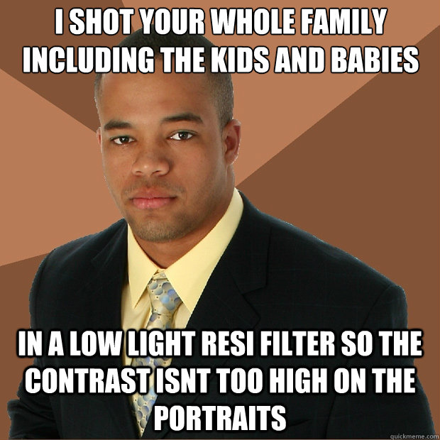 i shot your whole family including the kids and babies 
 IN A LOW LIGHT RESI FILTER SO THE CONTRAST ISNT TOO HIGH ON THE PORTRAITS   Successful Black Man