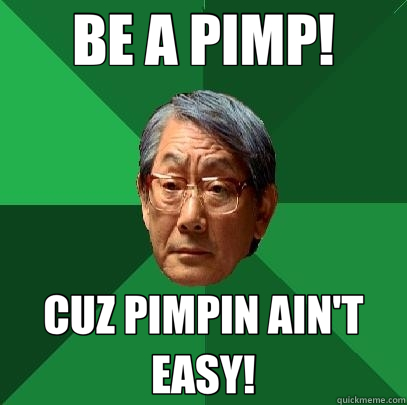 BE A PIMP! CUZ PIMPIN AIN'T EASY!  High Expectations Asian Father