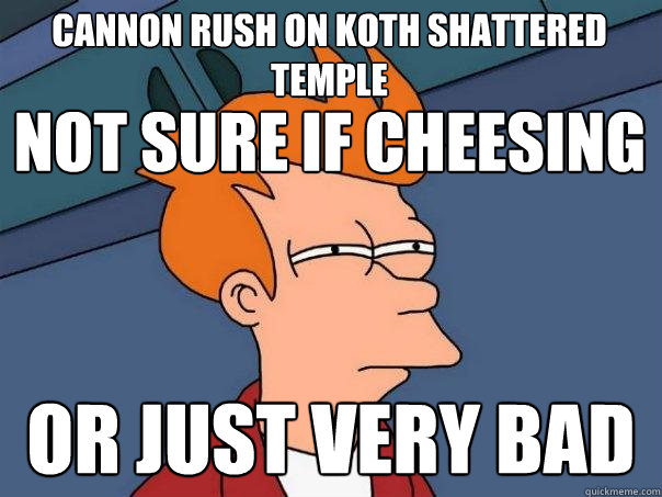 not sure if cheesing or just very bad Cannon rush on KOTH Shattered temple  Futurama Fry