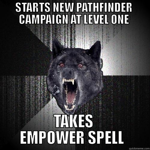 STARTS NEW PATHFINDER CAMPAIGN AT LEVEL ONE TAKES EMPOWER SPELL  Insanity Wolf