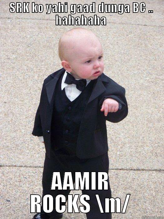 srk ko yahi - SRK KO YAHI GAAD DUNGA BC .. HAHAHAHA AAMIR ROCKS \M/ Baby Godfather