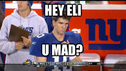 Hey Eli U MAD? - Hey Eli U MAD?  Derp Manning