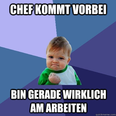 Chef kommt vorbei Bin gerade wirklich am Arbeiten  Success Kid