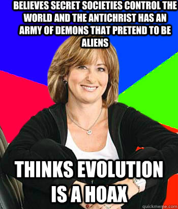 Believes secret societies control the world and the antichrist has an army of demons that pretend to be aliens thinks evolution is a hoax  Sheltering Suburban Mom