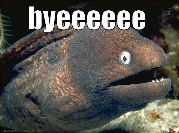 BYEEEEEE  Bad Joke Eel