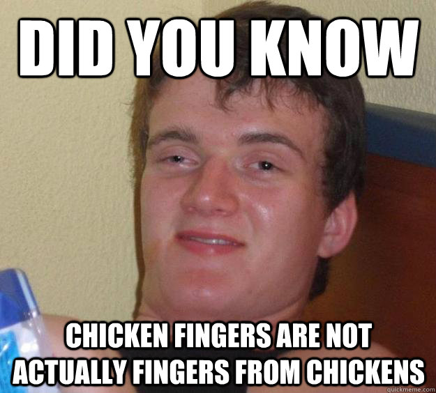 Did you know 
 chicken fingers are not actually fingers from chickens  10 Guy