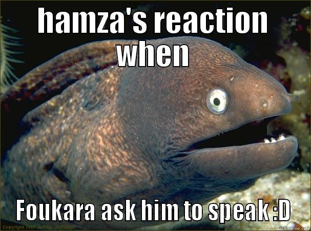 Hamza pliiiiiz :D - HAMZA'S REACTION WHEN FOUKARA ASK HIM TO SPEAK :D Bad Joke Eel