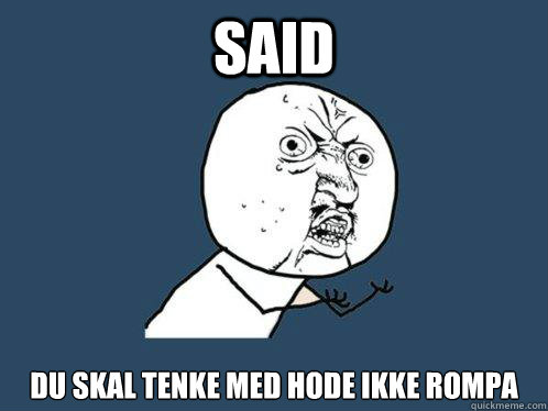 said du skal tenke med hode ikke rompa - said du skal tenke med hode ikke rompa  Y U No