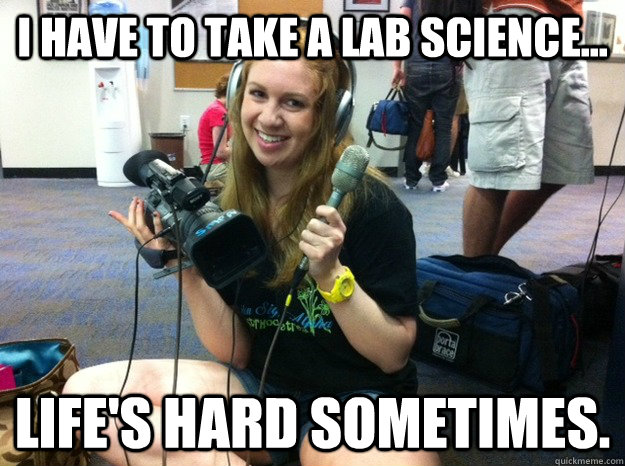 I have to take a lab science... Life's hard sometimes.  