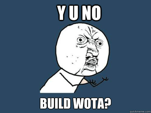 Y U NO Build WotA?  Y U No