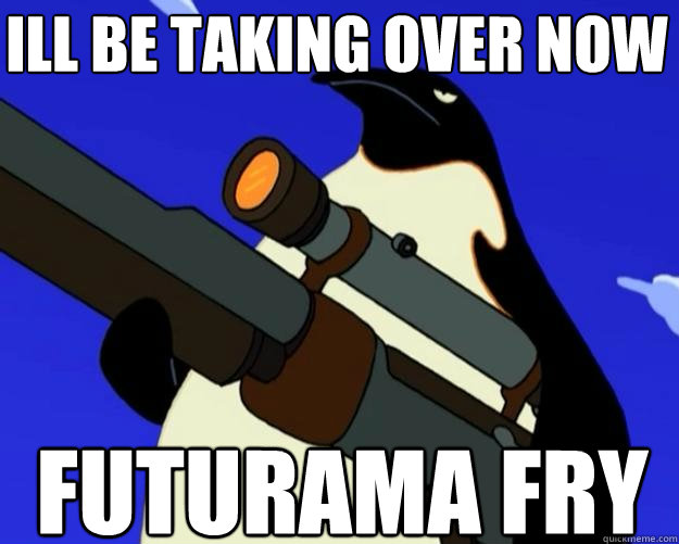 Futurama fry ill be taking over now  SAP NO MORE