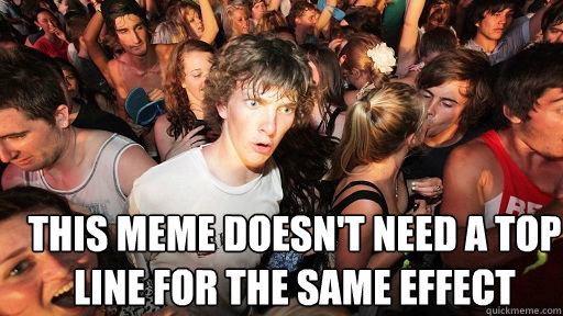  This meme doesn't need a top line for the same effect  Sudden Clarity Clarence