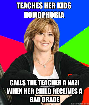 teaches her kids homophobia calls the teacher a nazi when her child receives a bad grade  Sheltering Suburban Mom