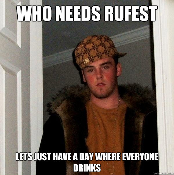 who needs rufest lets just have a day where everyone drinks  Scumbag Steve