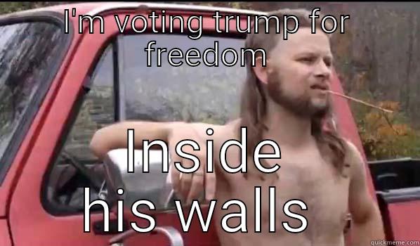 I'M VOTING TRUMP FOR FREEDOM INSIDE HIS WALLS  Almost Politically Correct Redneck