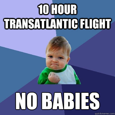 10 Hour Transatlantic Flight No Babies  Success Kid