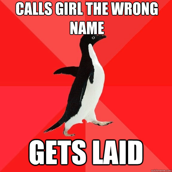 calls girl the wrong name gets laid  Socially Awesome Penguin