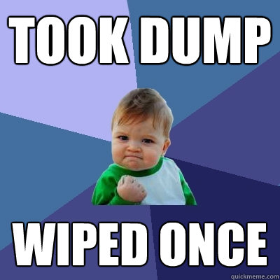 took dump wiped once  Success Kid