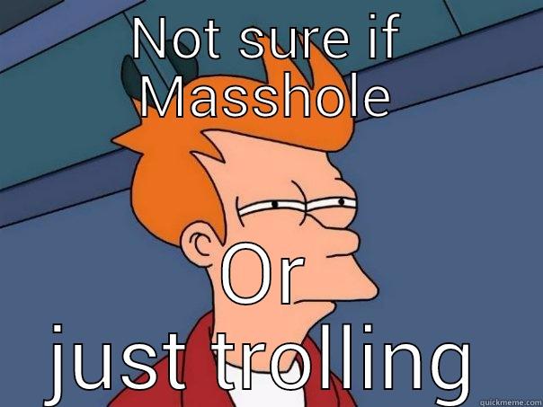 Pats meme - NOT SURE IF MASSHOLE OR JUST TROLLING Futurama Fry