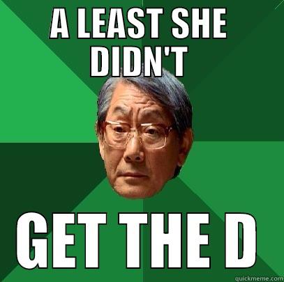 A LEAST SHE DIDN'T GET THE D High Expectations Asian Father