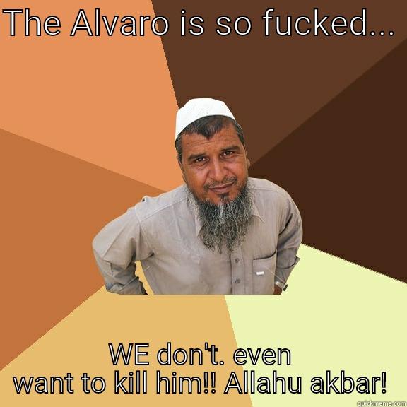 THE ALVARO IS SO FUCKED...  WE DON'T. EVEN WANT TO KILL HIM!! ALLAHU AKBAR! Ordinary Muslim Man