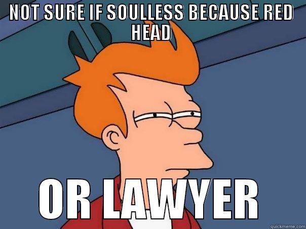 NOT SURE IF SOULLESS BECAUSE RED HEAD OR LAWYER Futurama Fry