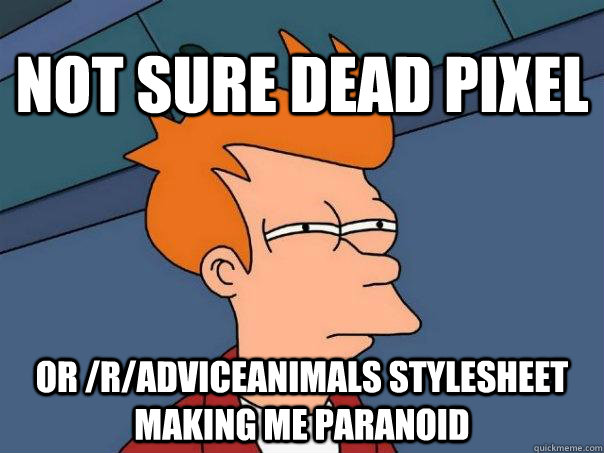 Not sure dead pixel or /r/adviceanimals stylesheet making me paranoid  Futurama Fry