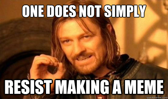 One Does Not Simply Resist making a meme  Boromir