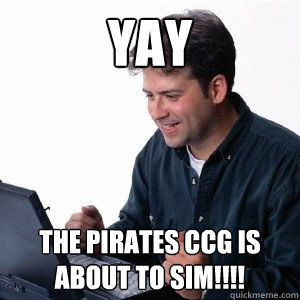 YAY  The pirates CCG is about to sim!!!!  Lonely Computer Guy