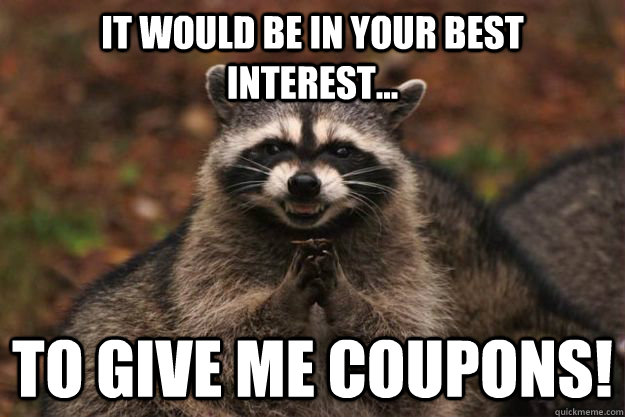 It would be in your best interest... To give me coupons!  Evil Plotting Raccoon