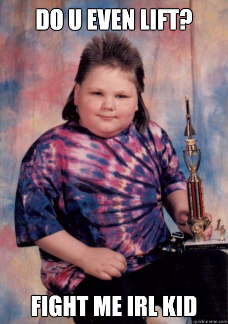 DO U EVEN LIFT? FIGHT ME IRL KID Caption 3 goes here - DO U EVEN LIFT? FIGHT ME IRL KID Caption 3 goes here  Cocky Fat Kid