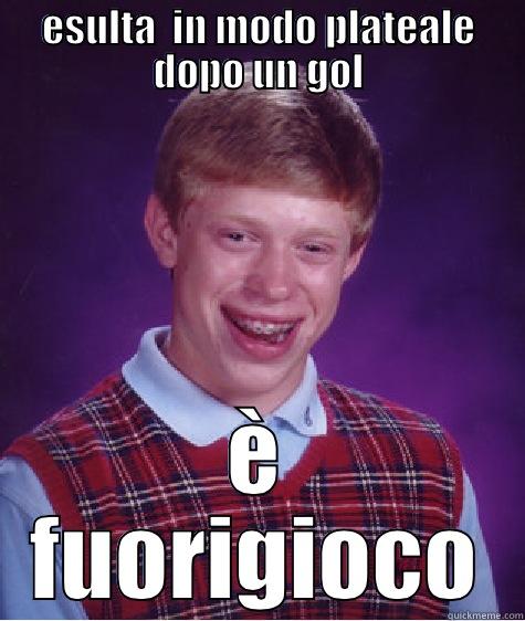 ESULTA  IN MODO PLATEALE DOPO UN GOL È FUORIGIOCO Bad Luck Brian