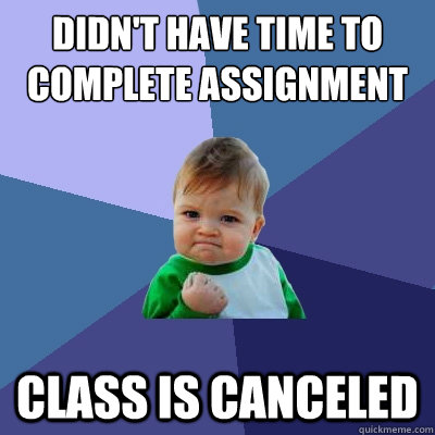 Didn't have time to complete assignment Class is canceled  Success Kid