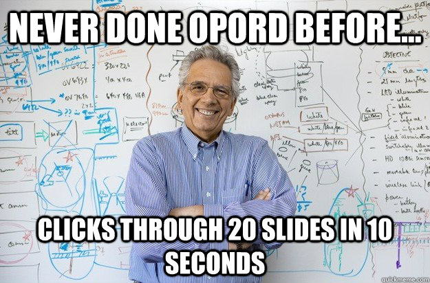 Never done OPord before... clicks through 20 slides in 10 seconds - Never done OPord before... clicks through 20 slides in 10 seconds  Misc