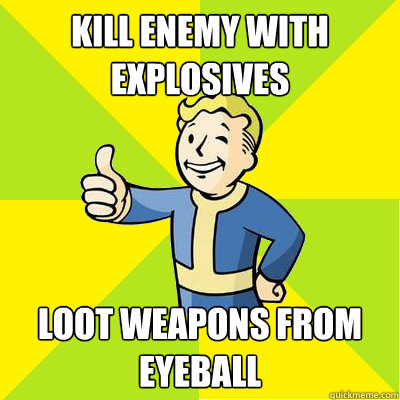 Kill enemy with explosives loot weapons from eyeball - Kill enemy with explosives loot weapons from eyeball  Fallout new vegas