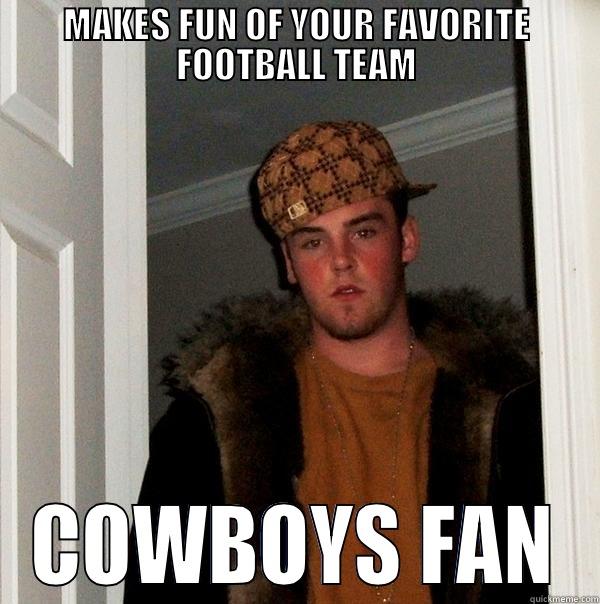 MAKES FUN OF YOUR FAVORITE FOOTBALL TEAM COWBOYS FAN Scumbag Steve