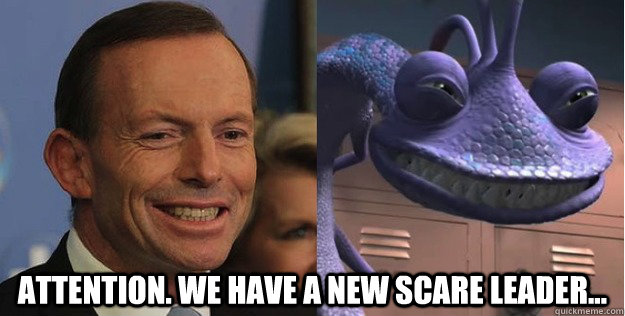  Attention. We have a new scare leader...  Tony Abbott