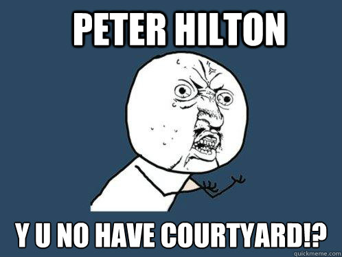 Peter Hilton y u no have courtyard!?   - Peter Hilton y u no have courtyard!?    Y U No