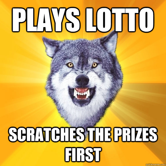 Plays lotto scratches the prizes first - Plays lotto scratches the prizes first  Courage Wolf