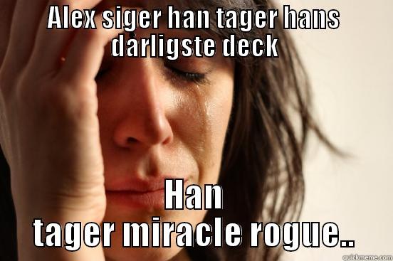 ALEX SIGER HAN TAGER HANS DÅRLIGSTE DECK HAN TAGER MIRACLE ROGUE.. First World Problems