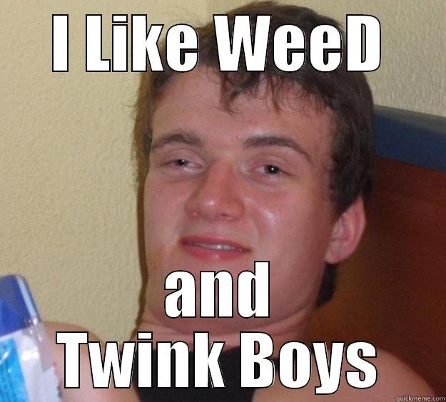 I LIKE WEED AND TWINK BOYS 10 Guy