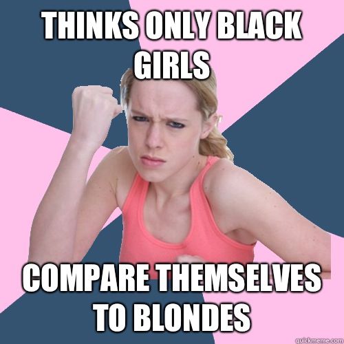 Thinks only black girls Compare themselves to blondes  Social Justice Sally