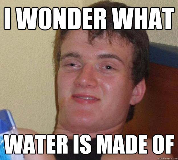 I WONDER WHAT WATER IS MADE OF - I WONDER WHAT WATER IS MADE OF  10 Guy