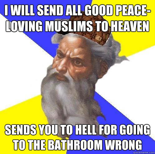 I will send all good peace-loving muslims to heaven Sends you to hell for going to the bathroom wrong   Scumbag Advice God