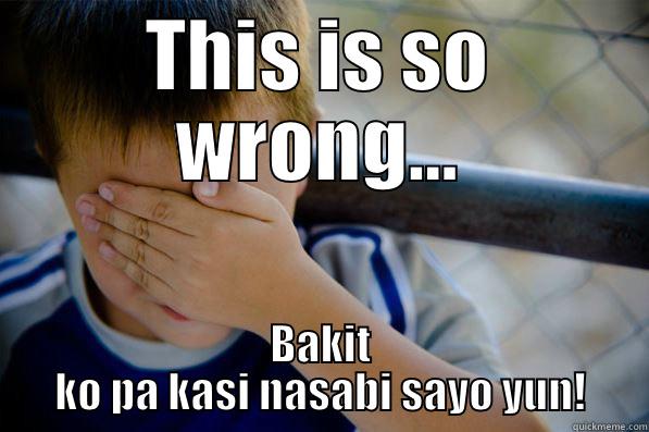 THIS IS SO WRONG... BAKIT KO PA KASI NASABI SAYO YUN! Confession kid