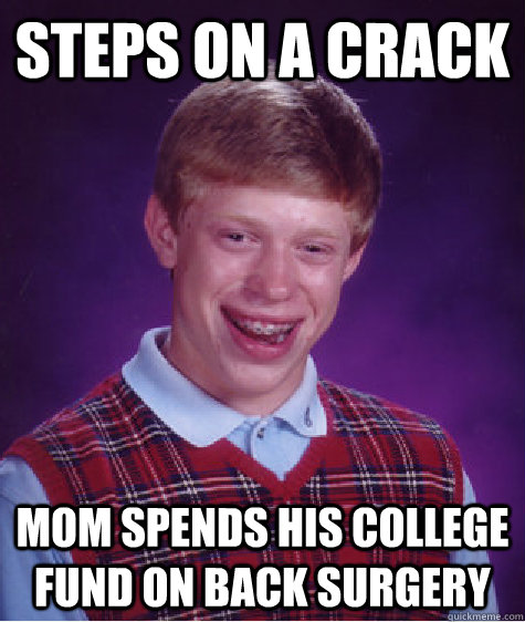 steps on a crack mom spends his college fund on back surgery  Bad Luck Brian