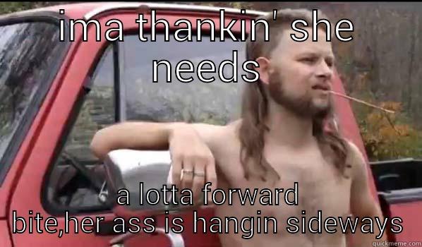 IMA THANKIN' SHE NEEDS A LOTTA FORWARD BITE,HER ASS IS HANGIN SIDEWAYS Almost Politically Correct Redneck