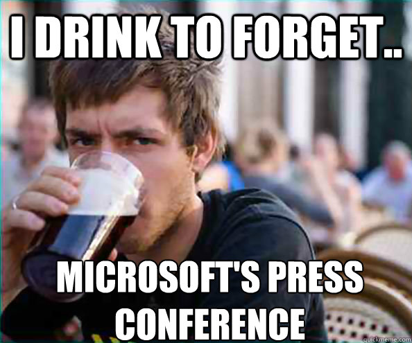 i drink to forget.. microsoft's press conference  Lazy College Senior