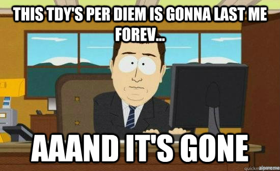 This tdy's per diem is gonna last me forev... aaand it's gone - This tdy's per diem is gonna last me forev... aaand it's gone  aaaand its gone